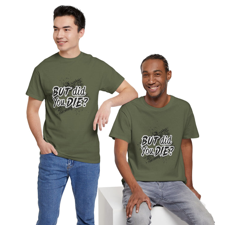 T Shirt- But Did You Die?